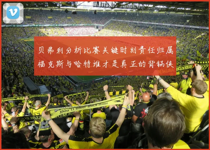 贝弗利分析比赛关键时刻责任归属福克斯与哈特谁才是真正的背锅侠
