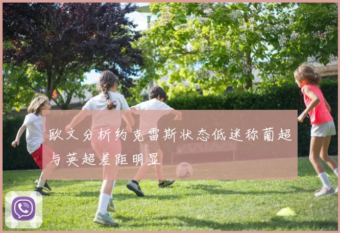 欧文分析约克雷斯状态低迷称葡超与英超差距明显